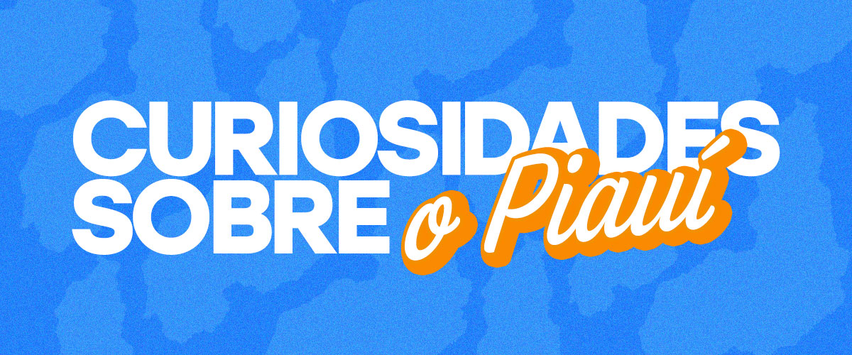 11 informações bem curiosas sobre o Piauí que você provavelmente não sabia